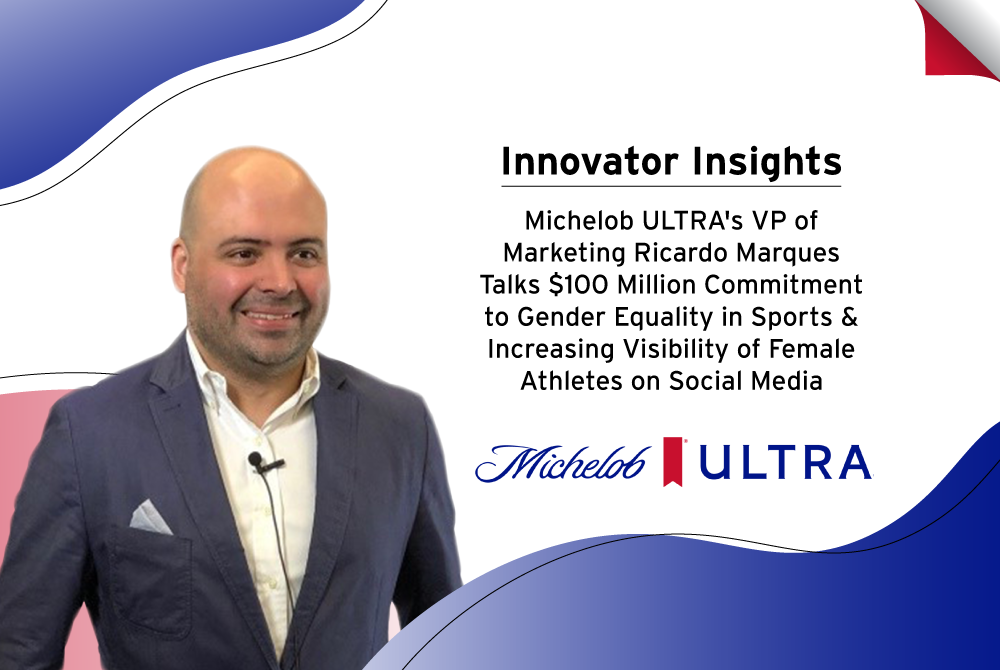 Innovator Interviews: Michelob ULTRA’s VP of Marketing Ricardo Marques